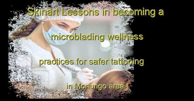 Skinart Lessons in becoming a microblading wellness practices for safer tattooing in Monungo area | MicrobladingTraining | MicrobladingClasses | SkinartTraining-the Democratic Republic of the Congo
